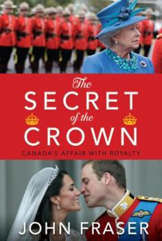 Hardcover The Secret of the Crown: Canada's Affair with Royalty Book