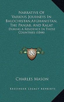 Paperback Narrative Of Various Journeys In Balochistan, Afghanistan, The Panjab, And Kalat: During A Residence In Those Countries (1844) Book