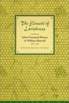 Hardcover The Element of Lavishness: Letters of William Maxwell and Sylvia Townsend Warner, 1938-1978 Book