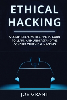 Paperback Ethical Hacking: A Comprehensive Beginner's Guide to Learn and Understand the Concept of Ethical Hacking Book