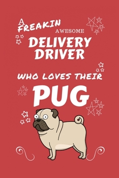 A Freakin Awesome Delivery Driver Who Loves Their Pug: Perfect Gag Gift For An Delivery Driver Who Happens To Be Freaking Awesome And Love Their ... Office | Work | Job | Humour and Banter | Bir