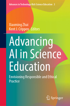 Advancing AI in Science Education: Envisioning Responsible and Ethical Practice (Advances in Technology-Rich Science Education, 3)