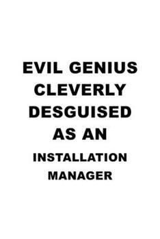 Paperback Evil Genius Cleverly Desguised As An Installation Manager: Funny Installation Manager Notebook, Installation Managing/Organizer Journal Gift, Diary, D Book