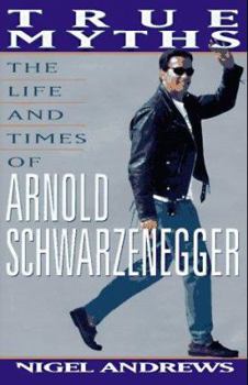 Hardcover True Myths: The Life and Times of Arnold Schwarzenegger Book