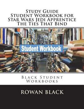 Study Guide Student Workbook for Star Wars Jedi Apprentice The Ties That Bind: Black Student Workbooks