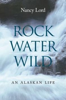 Hardcover Rock, Water, Wild: An Alaskan Life Book