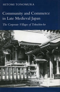 Hardcover Community and Commerce in Late Medieval Japan: The Corporate Villages of Tokuchin-Ho Book