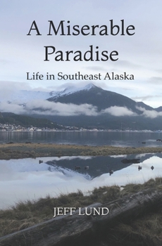 Paperback A Miserable Paradise: Life in Southeast Alaska Book