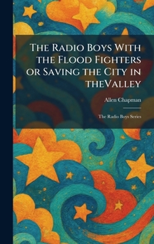 The Radio Boys With the Flood Fighters or Saving the City in TheValley: The Radio Boys Series