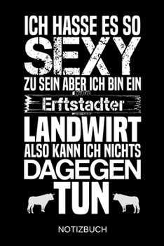 Ich hasse es so sexy zu sein aber ich bin ein Erftstadter Landwirt also kann ich nichts dagegen tun: A5 Notizbuch | Liniert 120 Seiten | ... | Muttertag | Namenstag (German Edition)