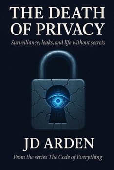 THE DEATH OF PRIVACY: Surveillance, leaks, and a life without secrets (The Code of Everything)
