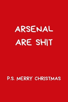 Paperback Arsenal Are Shit P.S. Merry Christmas: Funny Secret Santa Notebook Gifts For Coworkers, Novelty Christmas Gifts for Colleagues, Funny Rude Gag Footbal Book