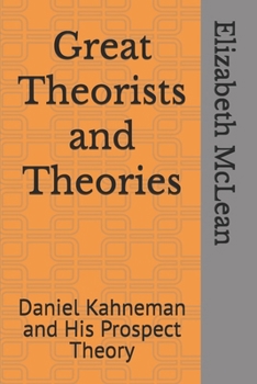 Great Theorists and Theories: Daniel Kahneman and His Prospect Theory