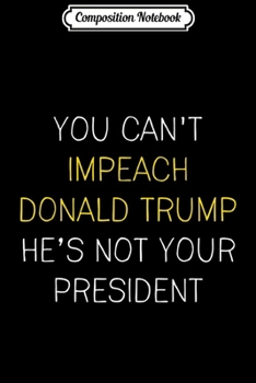 Composition Notebook: Anti Democra Gifts For Conservatives Can't Impeach  Journal/Notebook Blank Lined Ruled 6x9 100 Pages