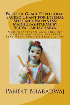 Paperback Paths of Grace Devotional Sacred Chant for Eternal Bliss and Happiness: Madhurashtakam By Sri Vallabhacharya: Madhurastakam and Krishna Mantra: Origin Book