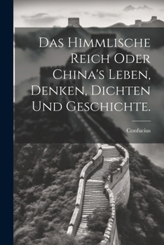 Paperback Das himmlische Reich oder China's Leben, Denken, Dichten und Geschichte. [German] Book