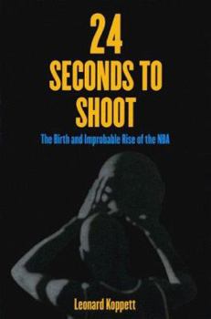 Paperback 24 Seconds to Shoot: The Birth and Improbable Rise of the NBA Book