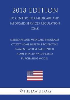 Medicare and Medicaid Programs - Cy 2017 Home Health Prospective Payment System Rate Update - Home Health Value-Based Purchasing Model (Us Centers for Medicare and Medicaid Services Regulation) (Cms) 