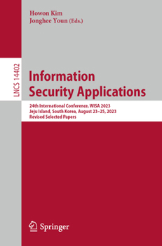 Paperback Information Security Applications: 24th International Conference, Wisa 2023, Jeju Island, South Korea, August 23-25, 2023, Revised Selected Papers Book