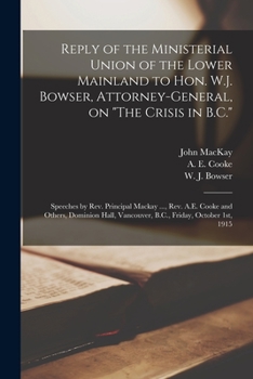 Paperback Reply of the Ministerial Union of the Lower Mainland to Hon. W.J. Bowser, Attorney-general, on "The Crisis in B.C." [microform]: Speeches by Rev. Prin Book