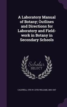 Hardcover A Laboratory Manual of Botany; Outlines and Directions for Laboratory and Field-work in Botany in Secondary Schools Book