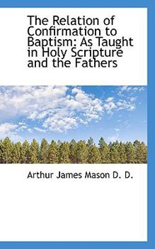 Paperback The Relation of Confirmation to Baptism: As Taught in Holy Scripture and the Fathers Book