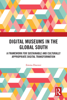 Hardcover Digital Museums in the Global South: A Framework for Sustainable and Culturally Appropriate Digital Transformation Book