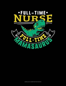 Paperback Full Time Nurse Full Time Mamasaurus: Unruled Composition Book