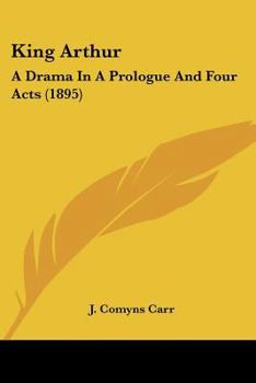 Paperback King Arthur: A Drama In A Prologue And Four Acts (1895) Book