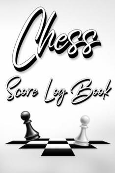 Chess Score Log Book: Chess Score Notebook 99 Games Track Your Moves And Analyse Your Strategies: Chess Game Record Keeper Book, Perfect Gift for Chess Lovers