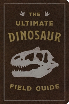 Leather Bound The Ultimate Dinosaur Field Guide: The Prehistoric Explorer's Handbook Book