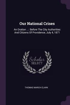 Paperback Our National Crises: An Oration ...: Before The City Authorities And Citizens Of Providence, July 4, 1871 Book