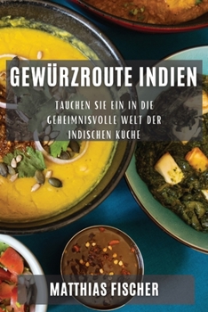 Paperback Gewürzroute Indien: Tauchen Sie ein in die geheimnisvolle Welt der indischen Küche [German] Book