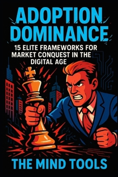 Paperback Adoption Dominance: 15 Elite Frameworks for Market Conquest in the Digital Age Book