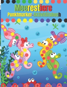 Meerestiere Punktmarker-Aktivit�tsbuch: Einfach gef�hrte GROSSE PUNKTE - Mache eine Punktseite pro Tag - Geschenk f�r Kinder im Alter von 1-3, 2-4, 3-5, Baby, Kleinkind, Vorschule, ... Art Paint Daube