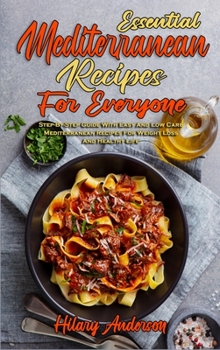 Hardcover Essential Mediterranean Recipes For Everyone: Step-By-Step Guide With Easy And Low Carb Mediterranean Recipes For Weight Loss And Healthy Life Book