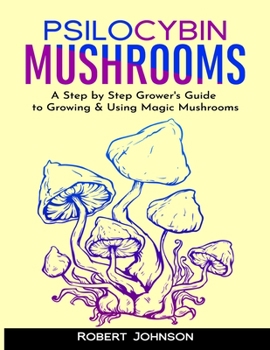 Paperback Psilocybin Mushrooms: A Step by Step Grower's Guide to Growing & Using Magic Mushrooms Book