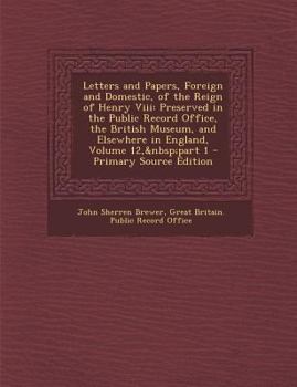 Paperback Letters and Papers, Foreign and Domestic, of the Reign of Henry VIII: Preserved in the Public Record Office, the British Museum, and Elsewhere in Engl Book