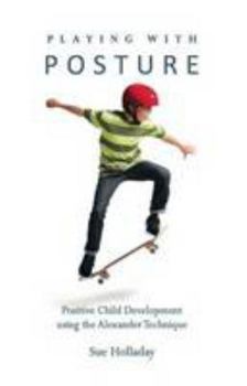 Paperback Playing with Posture: Positive Child Development Using the Alexander Technique Book