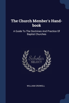 Paperback The Church Member's Hand-book: A Guide To The Doctrines And Practice Of Baptist Churches Book