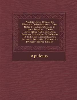 Paperback Apuleii Opera Omnia: Ex Editione Oudendorpiana: Cum Notis Et Interpretatione in Usum Delphini: Variis Lectionibus Notis Variorum Recensu Editionum Et [Latin] Book