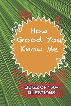 How Good You Know Me Quiz Of 150+ Questions: / Perfect As A valentine's Day Gift Or Love Gift For Boyfriend-Girlfriend-Wife-Husband-Fiance-Long Relationship Quiz