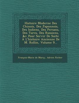 Paperback Histoire Moderne Des Chinois, Des Japonnois, Des Indiens, Des Persans, Des Turcs, Des Russiens, &C: Pour Servir de Suite A L'Histoire Ancienne de M. R [French] Book