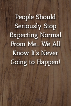 Paperback People Should Seriously Stop Expecting Normal From Me... We All Know It's Never Going to Happen! Notebook: Lined Journal, 120 Pages, 6 x 9, Gift For O Book