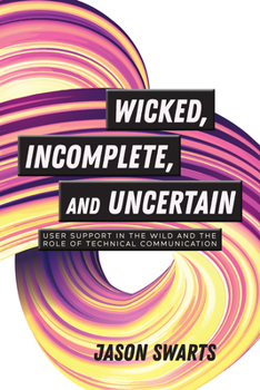 Paperback Wicked, Incomplete, and Uncertain: User Support in the Wild and the Role of Technical Communication Book