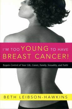 Hardcover I'm Too Young to Have Breast Cancer!: Regain Control of Your Life, Career, Family, Sexuality, and Faith Book
