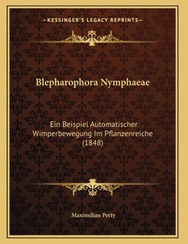Paperback Blepharophora Nymphaeae: Ein Beispiel Automatischer Wimperbewegung Im Pflanzenreiche (1848) [German] Book