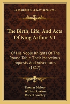 Paperback The Birth, Life, And Acts Of King Arthur V1: Of His Noble Knights Of The Round Table, Their Marvelous Inquests And Adventures (1817) Book