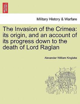Paperback The Invasion of the Crimea: its origin, and an account of its progress down to the death of Lord Raglan Book