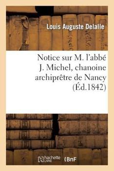 Paperback Notice Sur M. l'Abbé J. Michel, Chanoine Archiprêtre de Nancy [French] Book